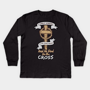 I Only Kneel for One Man and He Died On The Cross Kids Long Sleeve T-Shirt